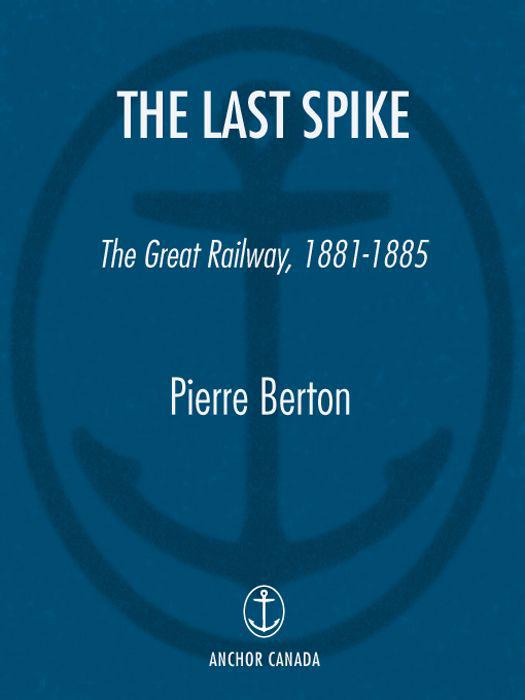 The Last Spike The Great Railway 18811885 Pierre Berton