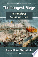 The Longest Siege Port Hudson Louisiana 1863 Russell W Blount Jr