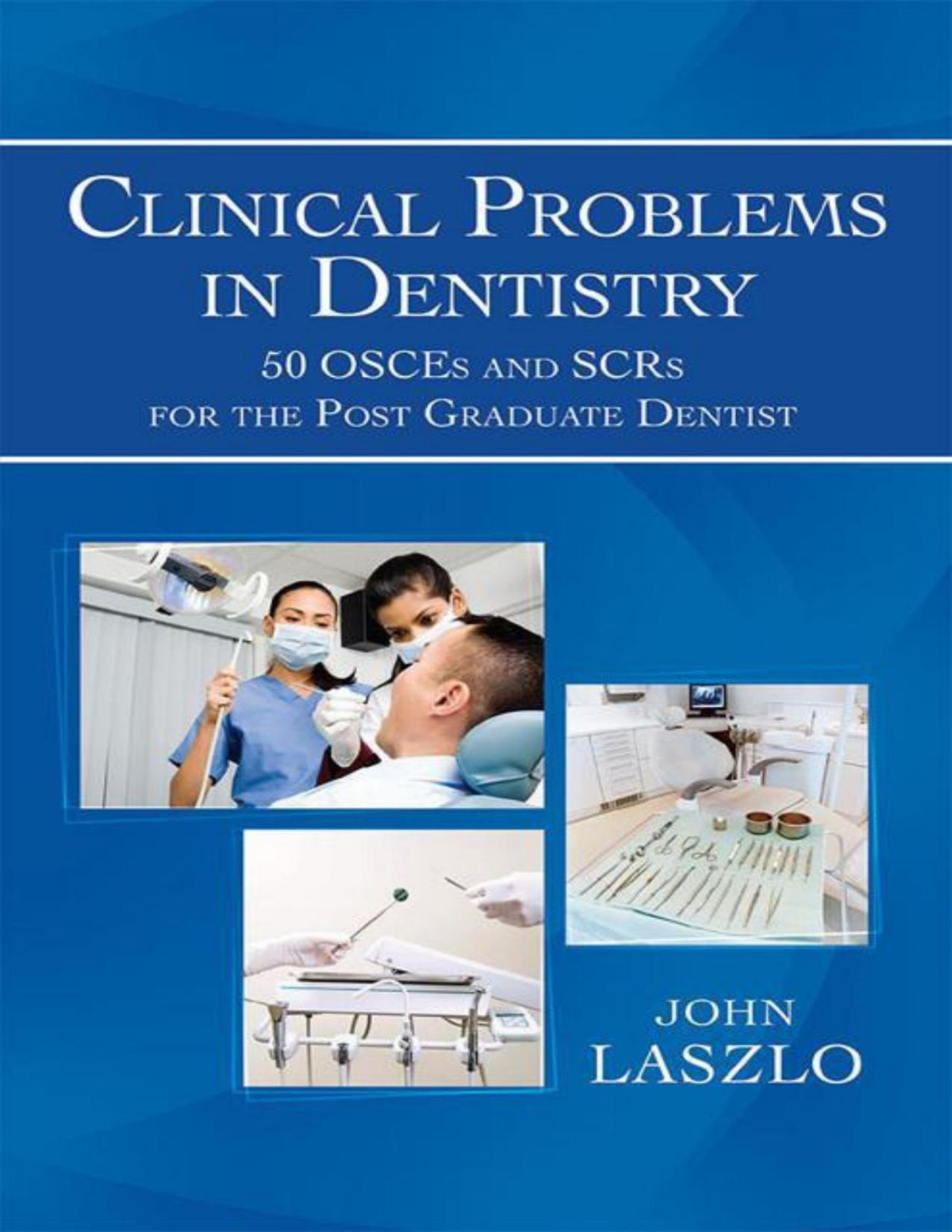 Clinical Problems In Dentistry 50 Osces And Scrs For The Post Graduate Dentist John Laszlo 2013 697 Pp Isbn 9781493119769 John Laszlo