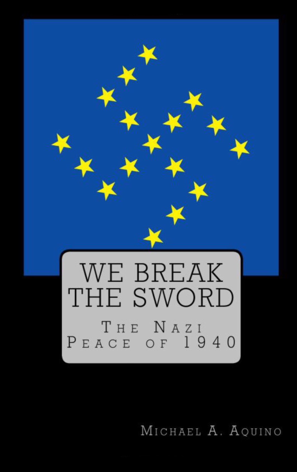 We Break The Sword The Nazi Peace Of 1940 1st Edition Michael A Aquino