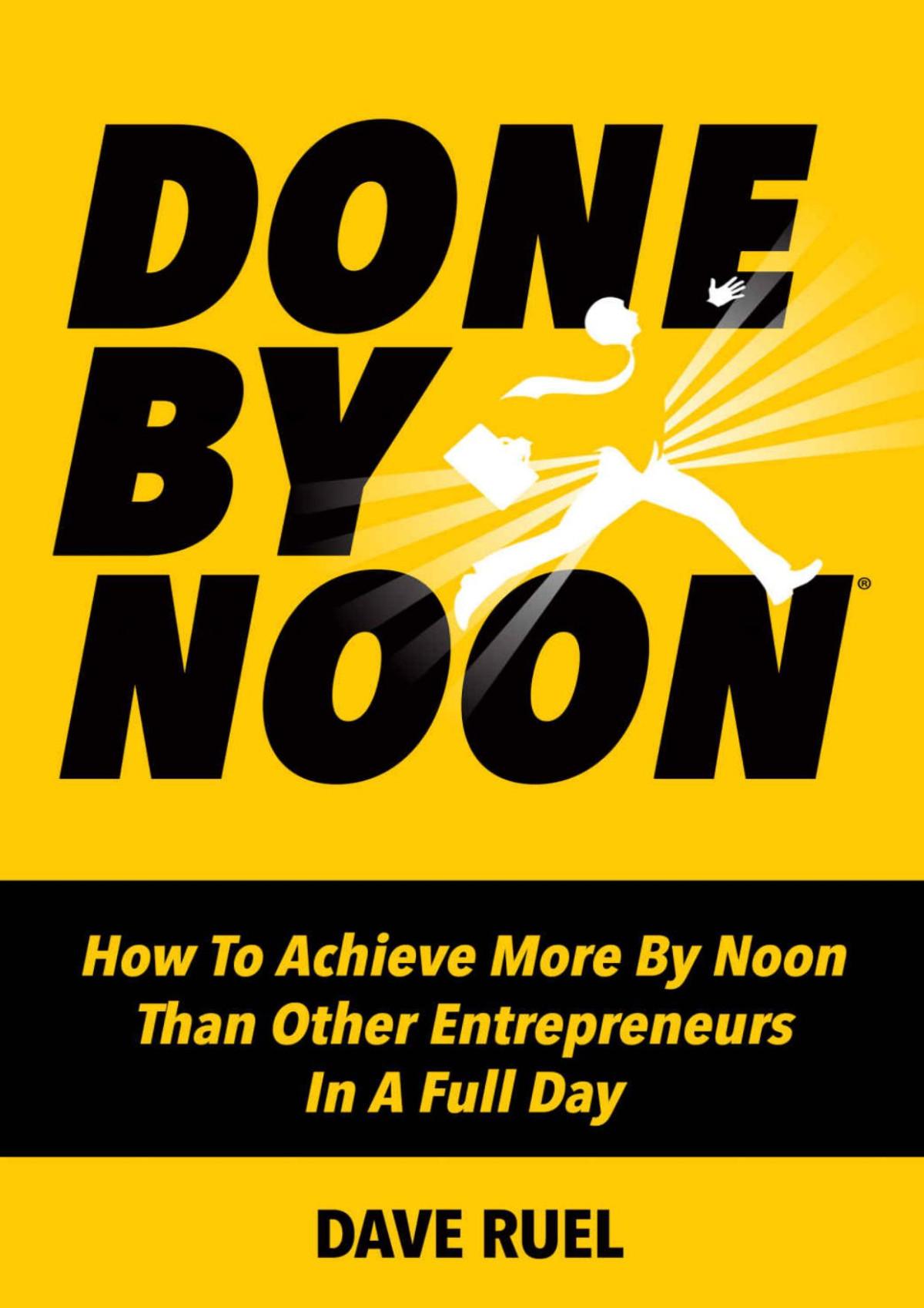 Done By Noon How To Achieve More By Noon Than Other Entrepreneurs In A Full Day Dave Ruel