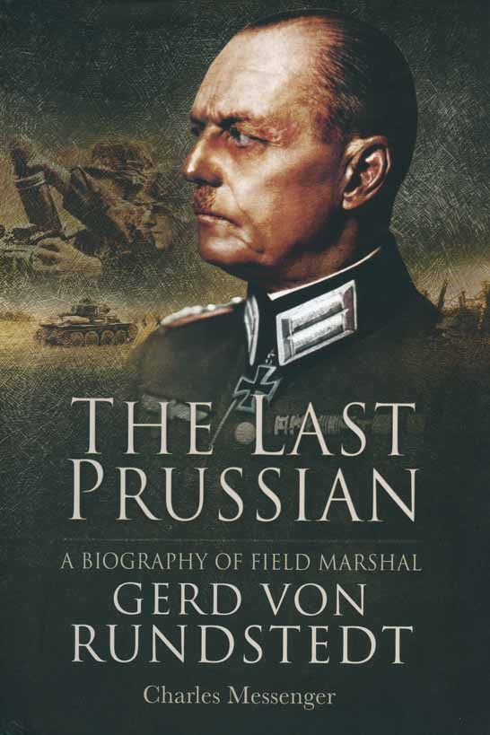 The Last Prussian A Biography Of Field Marshal Gerd Von Rundstedt Charles Messenger