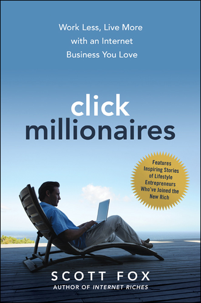 Click Millionaires Work Less Live More With An Internet Business You Love Scott Fox