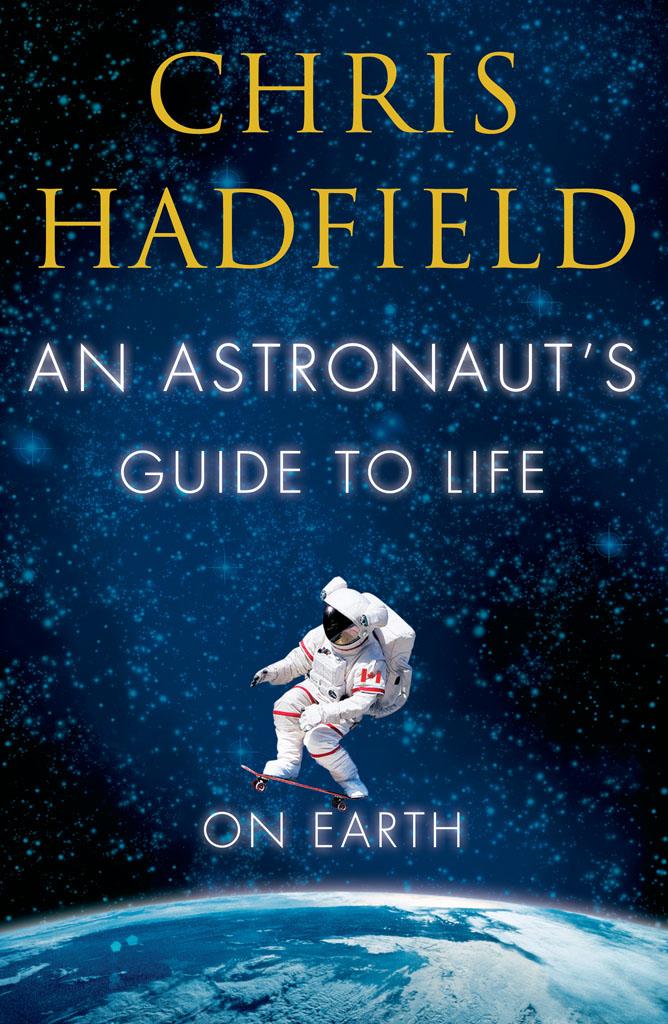 An Astronauts Guide To Life On Earth Chris Hadfield