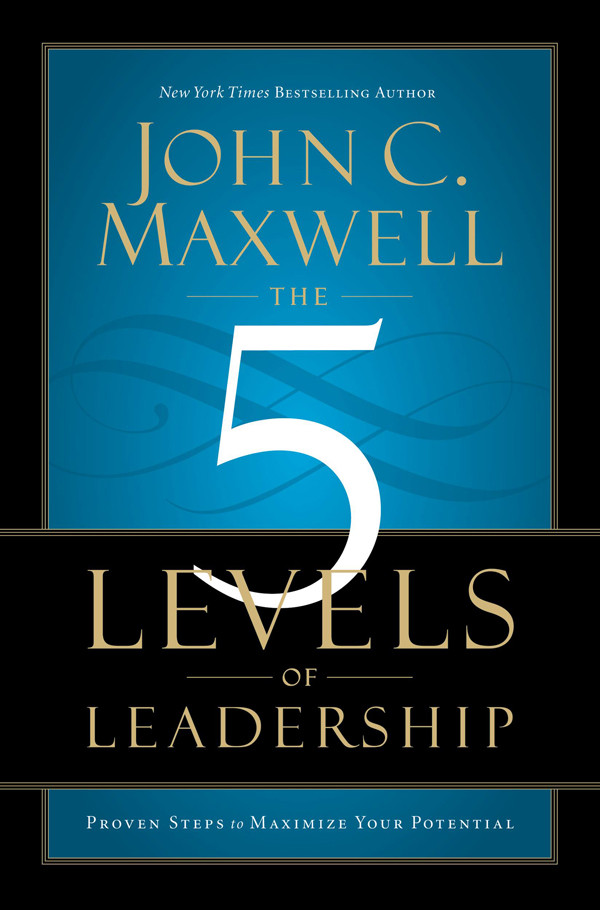 The 5 Levels Of Leadership John C Maxwell