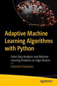Adaptive Machine Learning Algorithms With Python Solve Data Analytics And Machine Learning Problems On Edge Devices Chanchal Chatterjee