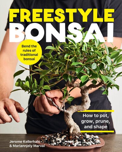 Freestyle Bonsai How To Pot Grow Prune And Shape Bend The Rules Of Traditional Bonsai Jerome Kellerhals