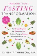 Intermittent Fasting Transformation The 45day Program For Women To Lose Stubborn Weight Improve Hormonal Health And Slow Aging Cynthia Thurlow