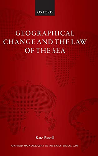Geographical Change And The Law Of The Sea Oxford Monographs In International Law Kate Purcell
