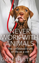 Never Work With Animals The Unfiltered Truth About Life As A Vet Gareth Steel