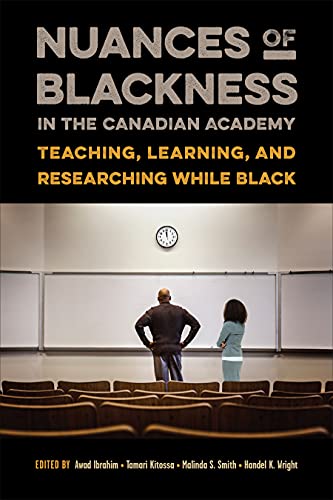 Nuances Of Blackness In The Canadian Academy Teaching Learning And Researching While Black Awad Ibrahim Editor