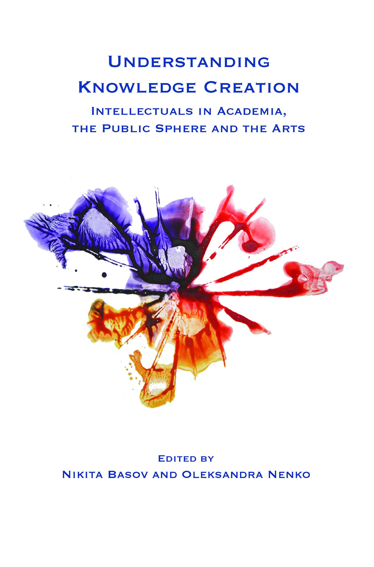 Understanding Knowledge Creation Intellectuals In Academia The Public Sphere And The Arts Nikita Basov Editor