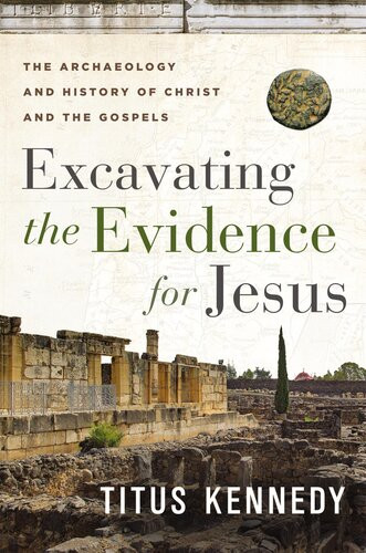 Excavating The Evidence For Jesus The Archaeology And History Of Christ And The Gospels 1st Edition Titus M Kennedy