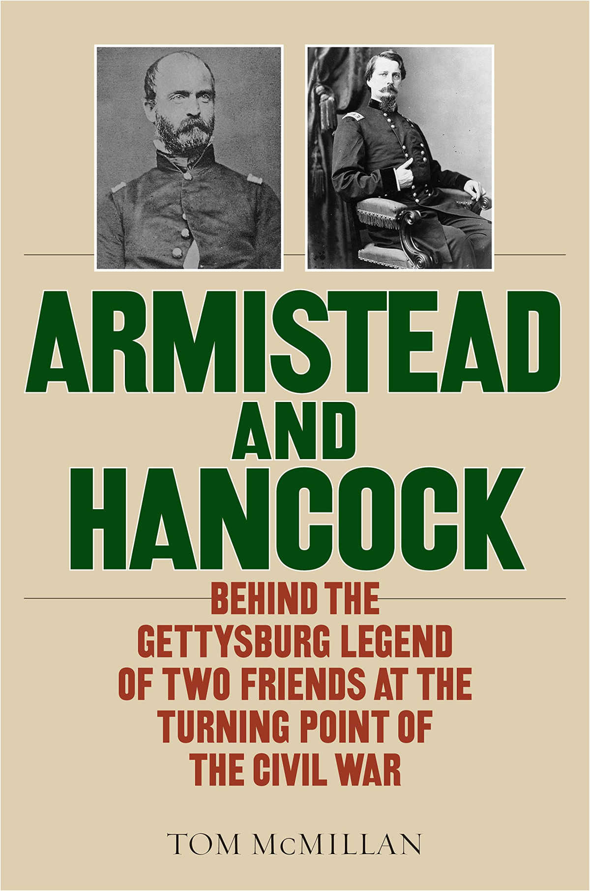 Armistead And Hancock Behind The Gettysburg Legend Of Two Friends At The Turning Point Of The Civil War Tom Mcmillan