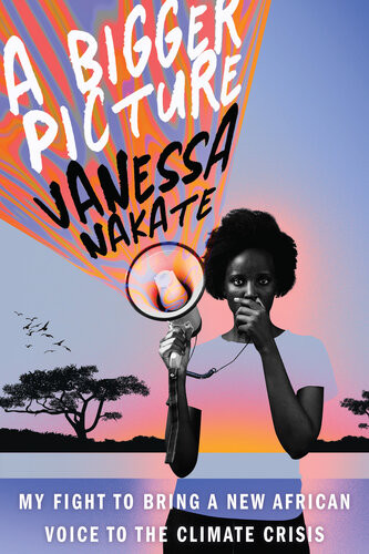 A Bigger Picture My Fight To Bring A New African Voice To The Climate Crisis 1st Edition Vanessa Nakate