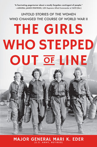 The Girls Who Stepped Out Of Line Untold Stories Of The Women Who Changed The Course Of World War Ii 1st Edition Mari K Eder