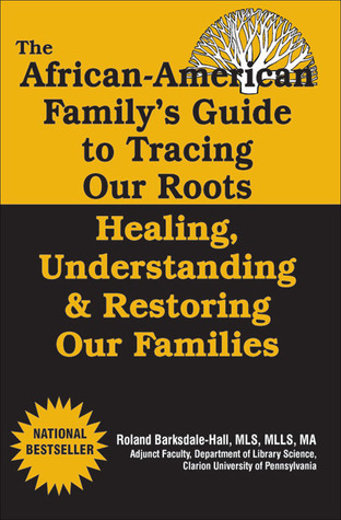 The African American Familys Guide To Tracing Our Roots Healing Understanding Restoring Our Families Pbk Roland Barksdalehall