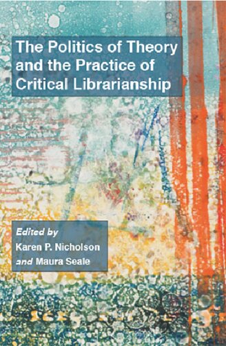 The Politics Of Theory And The Practice Of Critical Librarianship Karen P Nicholson Maura Seale
