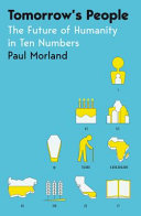 Tomorrows People The Future Of Humanity In Ten Numbers Paul Morland
