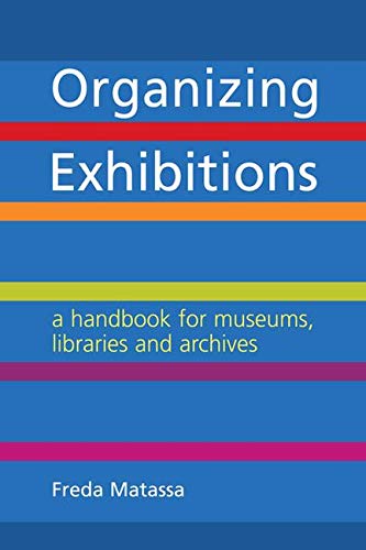 Organizing Exhibitions A Handbook For Museums Libraries And Archives Freda Matassa