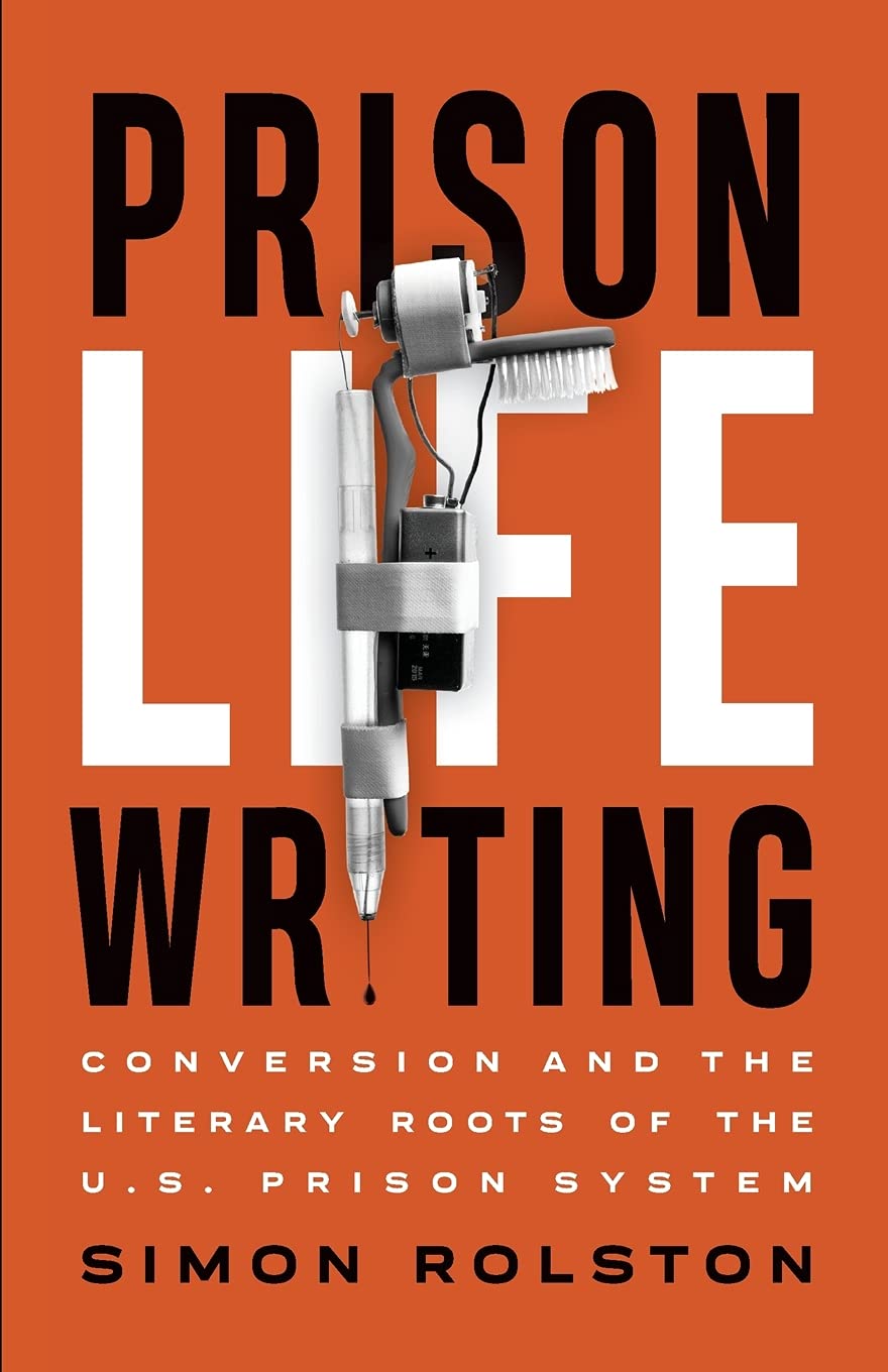 Prison Life Writing Conversion And The Literary Roots Of The Us Prison System Simon Rolston