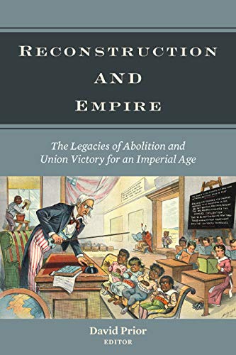 Reconstruction And Empire The Legacies Of Abolition And Union Victory For An Imperial Age 1st Edition Edited By David Prior