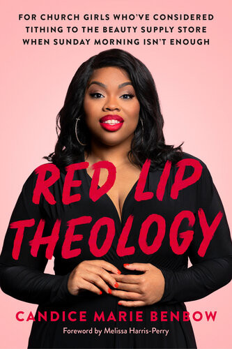 Red Lip Theology For Church Girls Whove Considered Tithing To The Beauty Supply Store When Sunday Morning Isnt Enough 1st Edition Candice Marie Benbow