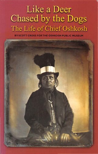 Like A Deer Chased By The Dogs The Life Of Chief Oshkosh Scott Cross