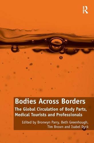 Bodies Across Borders The Global Circulation Of Body Parts Medical Tourists And Professionals 1st Edition Bronwyn Parry