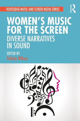 Womens Music For The Screen Diverse Narratives In Sound 1st Edition Felicity Wilcox Editor