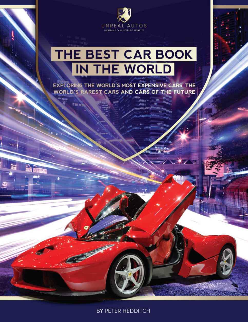 The Best Car Book In The World Exploring The Worlds Most Expensive Cars The Worlds Rarest Cars And Cars Of The Future Hedditch