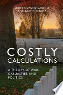 Costly Calculations A Theory Of War Casualties And Politics Scott Sigmund Gartner