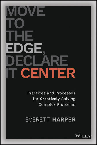 Move To The Edge Declare It Center Practices And Processes For Creatively Solving Complex Problems Everett Harper