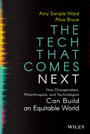 The Tech That Comes Next How Changemakers Philanthropists And Technologists Can Build An Equitable World Amy Sample Ward