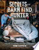 Secrets Of The Barn Find Hunter The Art Of Finding Lost Collector Cars Tom Cotter