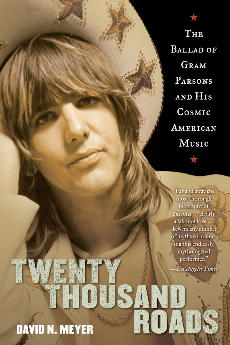 Twenty Thousand Roads The Ballad Of Gram Parsons And His Cosmic American Music David Meyer