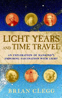 Light Years And Time Travel An Exploration Of Mankinds Enduring Fascination With Light Brian Clegg