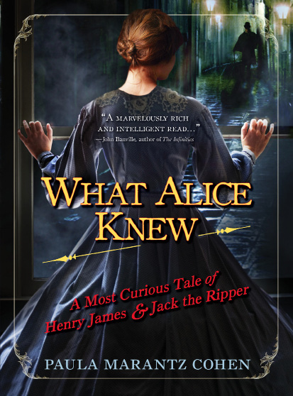 What Alice Knew A Most Curious Tale Of Henry James And Jack The Ripper Paula Marantz Cohen