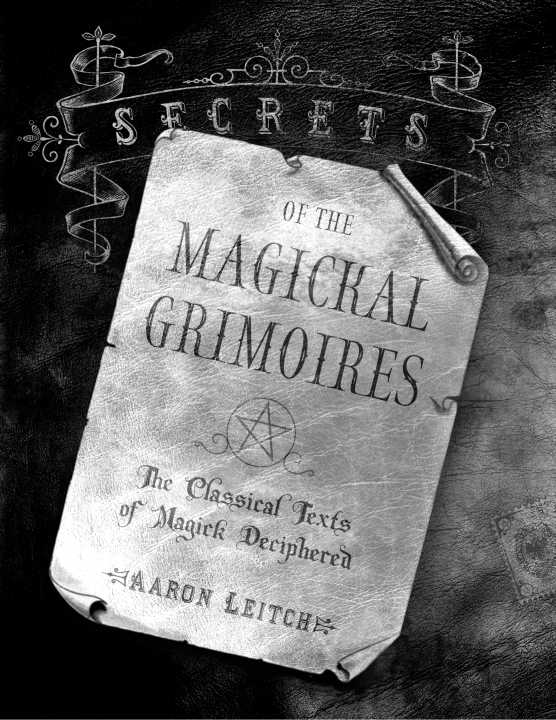Secrets Of The Magickal Grimoires The Classical Texts Of Magick Deciphered Aaron Leitch
