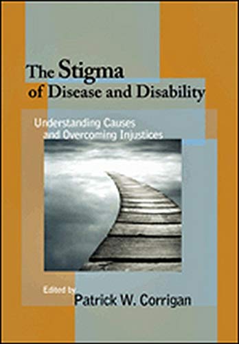 The Stigma Of Disease And Disability Understanding Causes And Overcoming Injustices 1st Edition Patrick W Corrigan Editor
