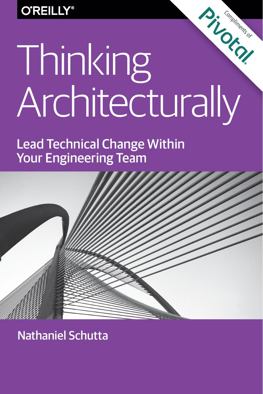 Thinking Architecturally Lead Technical Change Within Your Engineering Team Nathaniel Schutta
