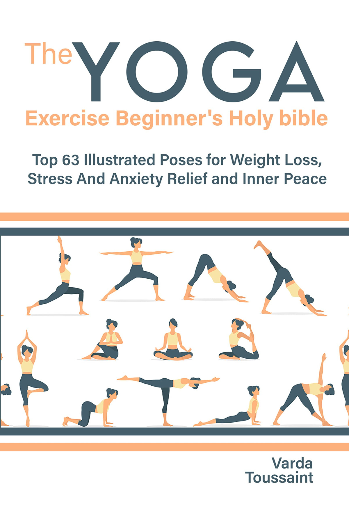 The Yoga Exercise Beginners Holy Bible Top 63 Illustrated Poses For Weight Loss Stress And Anxiety Relief And Inner Peace Varda Toussaint