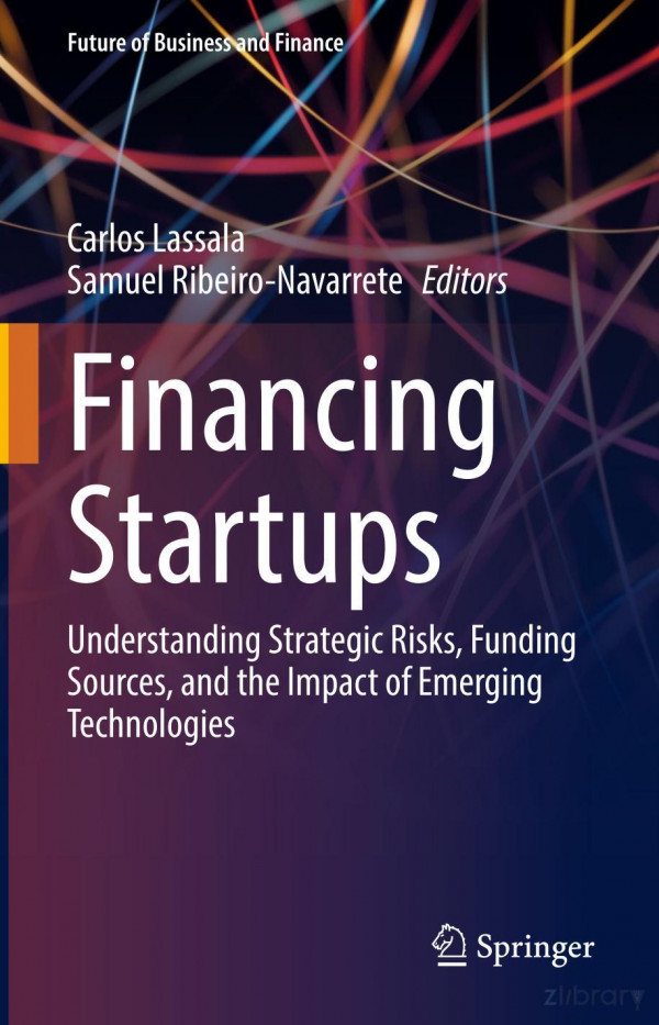 Financing Startups Understanding Strategic Risks Funding Sources And The Impact Of Emerging Technologies Carlos Lassala