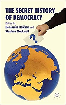 The Secret History Of Democracy Benjamin Isakhan Stephen Stockwell