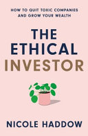 The Ethical Investor How To Quit Toxic Companies And Grow Your Wealth Nicole Haddow