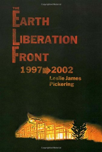 The Earth Liberation Front 19972002 2nd Edition Leslie James Pickering Editor
