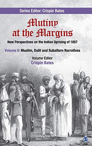 Mutiny At The Margins New Perspectives On The Indian Uprising Of 1857 Volume 5 Muslim Dalit And Subaltern Narratives 1st Edition Crispin Bates Editor