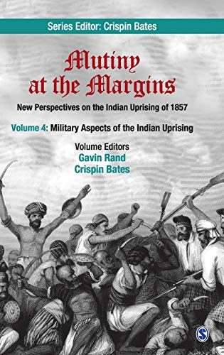 Mutiny At The Margins New Perspectives On The Indian Uprising Of 1857 Volume 4 Military Aspects Of The Indian Uprising 1st Edition Gavin Rand Editor
