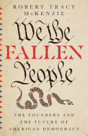 We The Fallen People The Founders And The Future Of American Democracy Robert Tracy Mckenzie