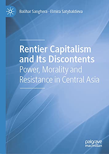 Rentier Capitalism And Its Discontents Power Morality And Resistance In Central Asia 1st Edition Balihar Sanghera